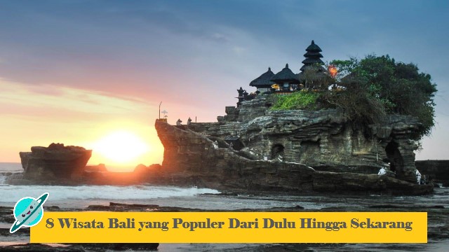 8 Wisata Bali yang Populer Dari Dulu Hingga Sekarang